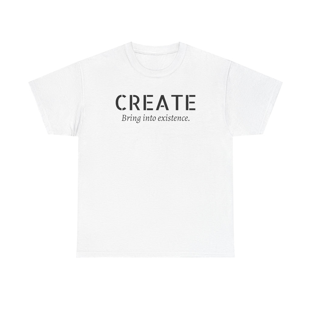 Create - Inspirational Graphic Tee ("Create: Bring into existence.")