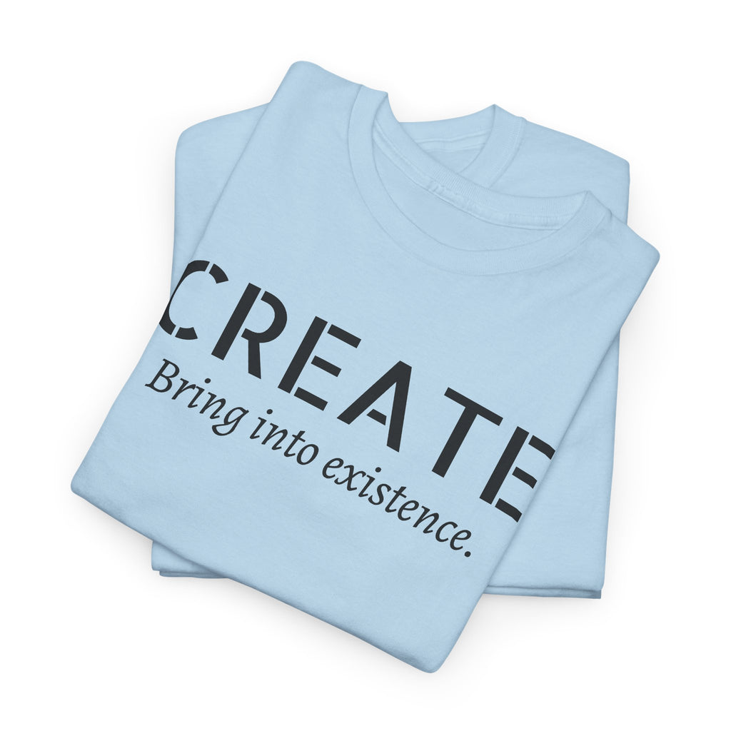 Create - Inspirational Graphic Tee ("Create: Bring into existence.")