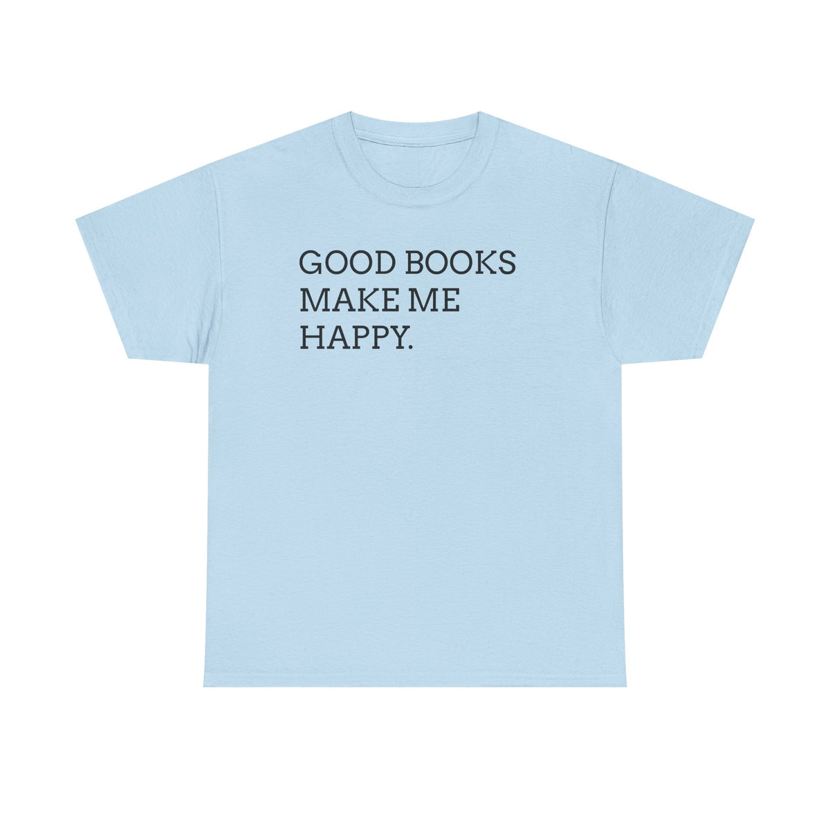 Book Lover T-Shirt — "Good Books Make Me Happy." Literary Graphic Tee