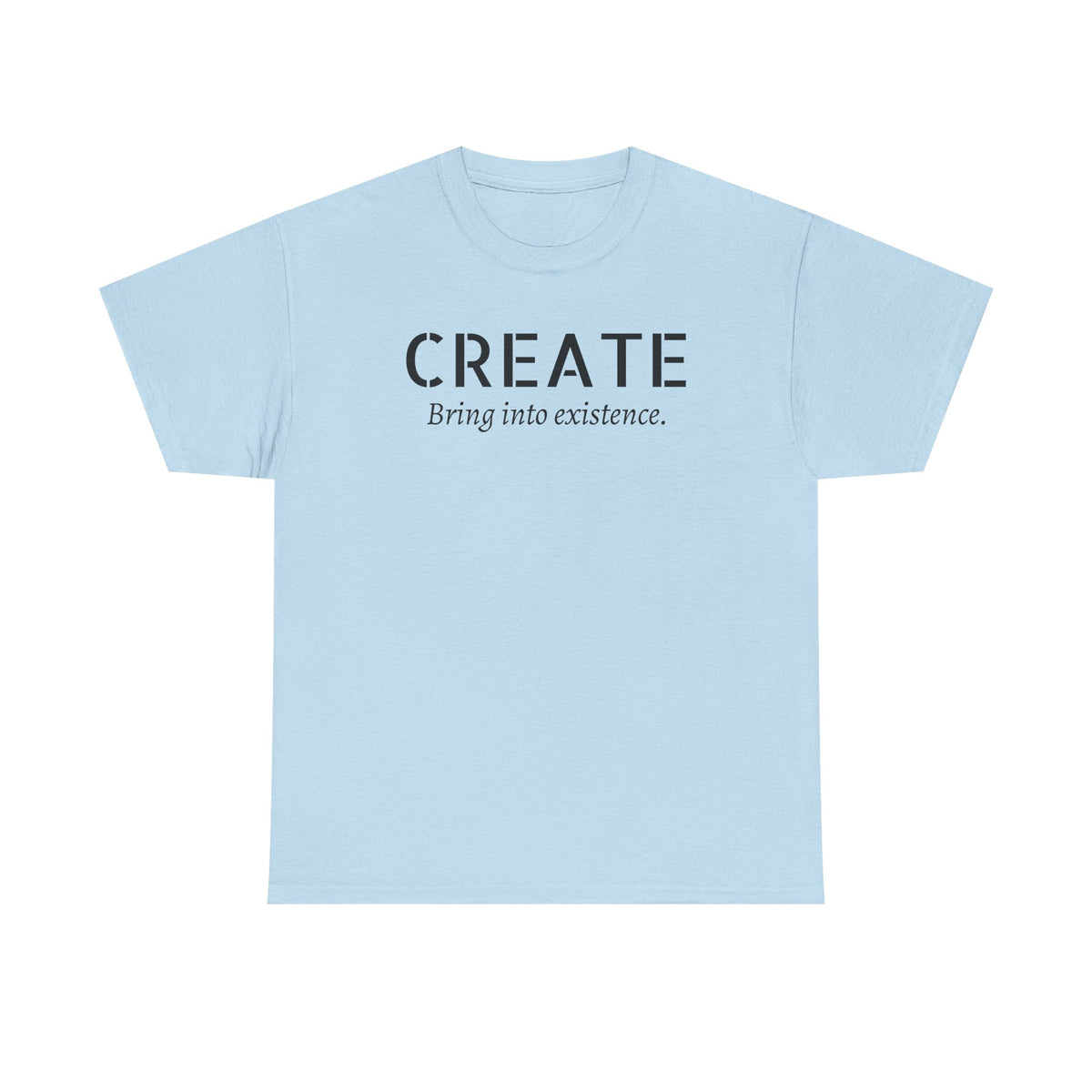 Create - Inspirational Graphic Tee ("Create: Bring into existence.")