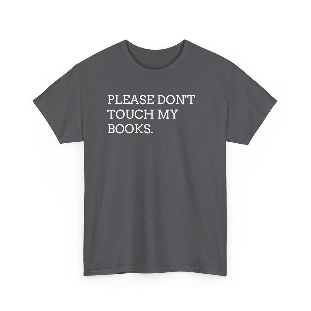 Please Don’t Touch My Books T-Shirt — Funny Book Lover Tee