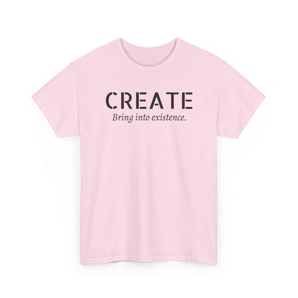 Create - Inspirational Graphic Tee ("Create: Bring into existence.")