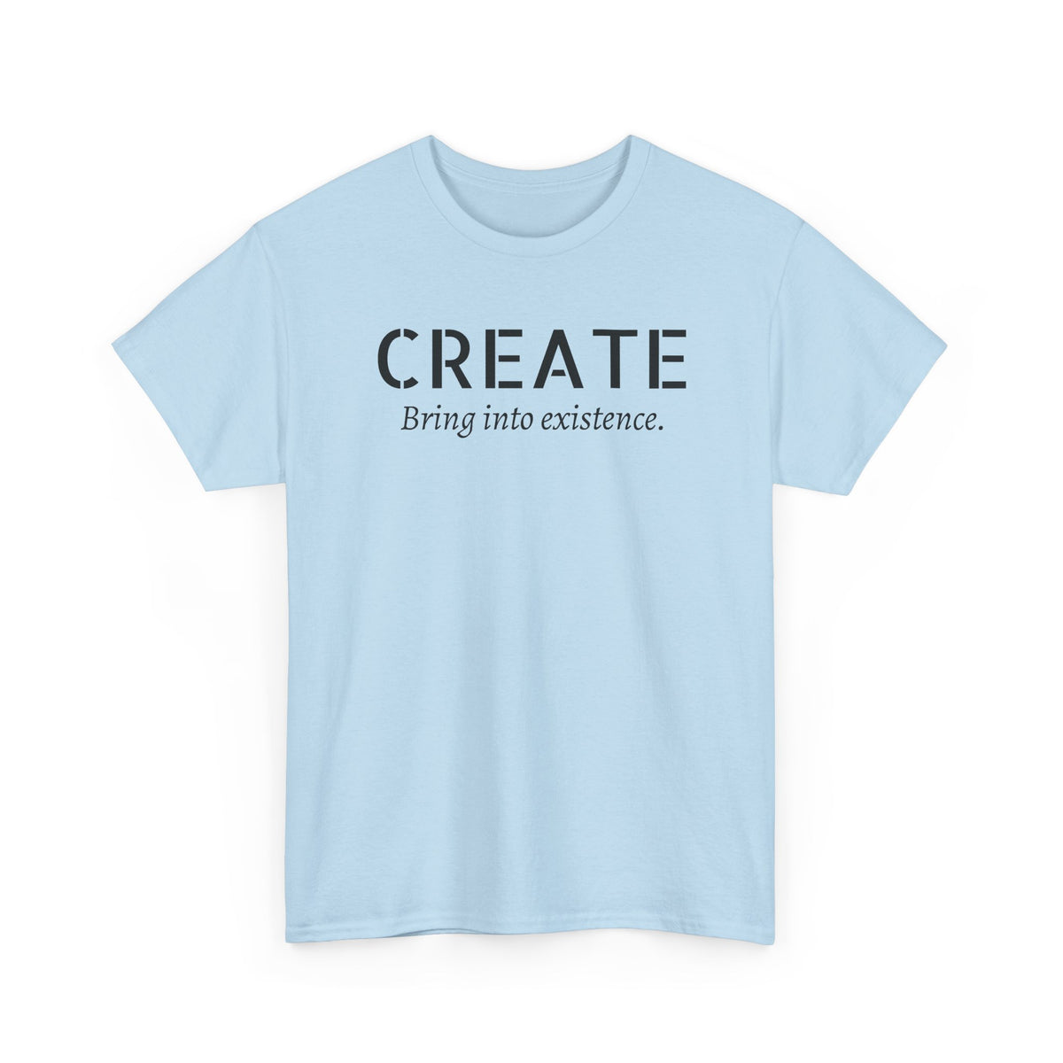Create - Inspirational Graphic Tee ("Create: Bring into existence.")