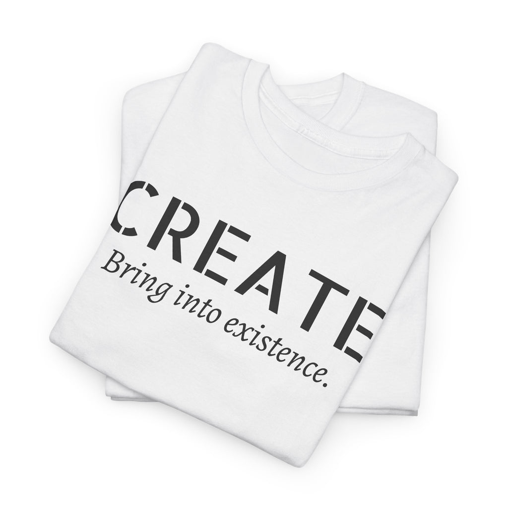 Create - Inspirational Graphic Tee ("Create: Bring into existence.")