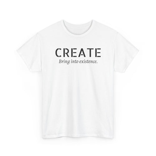 Create - Inspirational Graphic Tee ("Create: Bring into existence.")